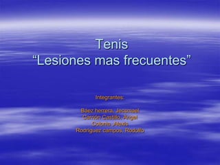 Tenis“Lesiones mas frecuentes” Integrantes:  Báez herrera, Jecsmael  Carrión Castillo, Ángel Colonia ,Alexis Rodríguez campos, Rodolfo  