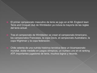    El primer campeonato masculino de tenis se jugo en el All- England lawn
    Tenis and Croquet club de Wimbledon ya inc...