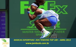 MARCAS ESPORTIVAS DOS TENISTAS TOP 100 – ABRIL 2013
          www.jambosb.com.br
 