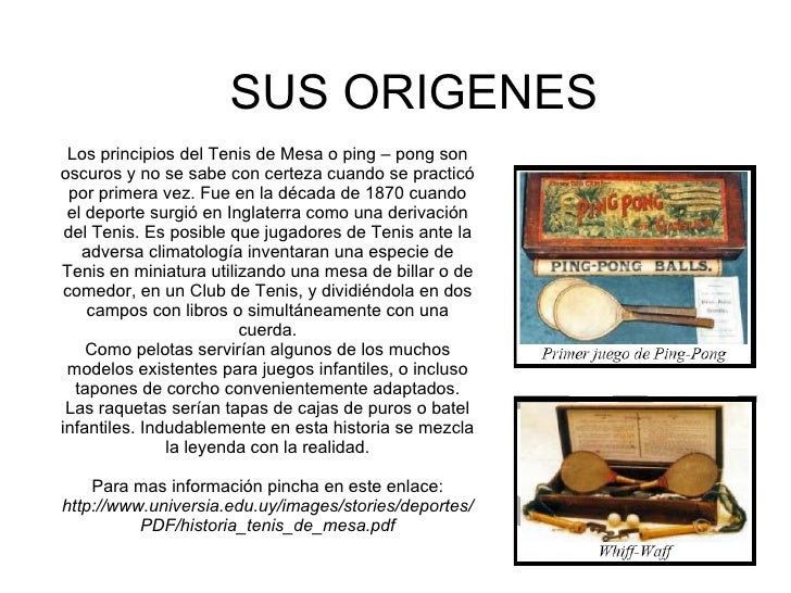 SUS ORIGENES Los principios del Tenis de Mesa o ping – pong son oscuros y no se sabe con certeza cuando se practicó por pr...
