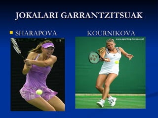 JOKALARI GARRANTZITSUAK SHARAPOVA  KOURNIKOVA 