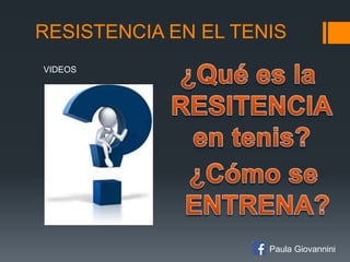 RESISTENCIA EN EL TENIS
VIDEOS
Paula Giovannini
 