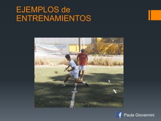 EJEMPLOS de
ENTRENAMIENTOS
Paula Giovannini
 