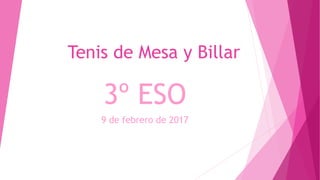 Tenis de Mesa y Billar
3º ESO
9 de febrero de 2017
 
