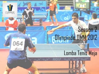 Season 2
Olimpiade DMM 2012

   Lomba Tenis Meja
 