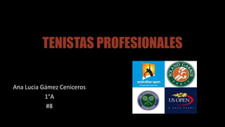 TENISTAS PROFESIONALES
Ana Lucia Gámez Ceniceros
1°A
#8
 