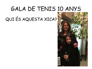 GALA DE TENIS 10 ANYS
QUI ÉS AQUESTA XICA?
 
