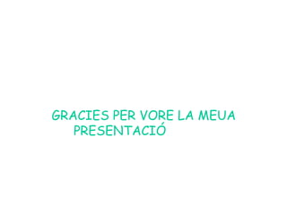 GRACIES PER VORE LA MEUA
PRESENTACIÓ
 