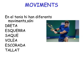 MOVIMENTS
En el tenis hi han diferents
moviments,són:
DRETA
ESQUERRA
SAQUE
VOLEA
ESCORADA
TALLAT
 