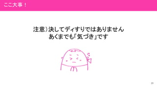 注意）決してディすりではありません
あくまでも「気づき」です
20
ここ大事！
 