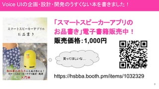 「スマートスピーカーアプリの
お品書き」電子書籍販売中！
販売価格：1,000円
https://hsbba.booth.pm/items/1032329
買ってほしいな…
9
Voice UIの企画・設計・開発のうすくない本を書きました！
 