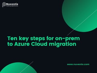 Ten key steps for on-prem
to Azure Cloud migration
www.nuvento.com
 