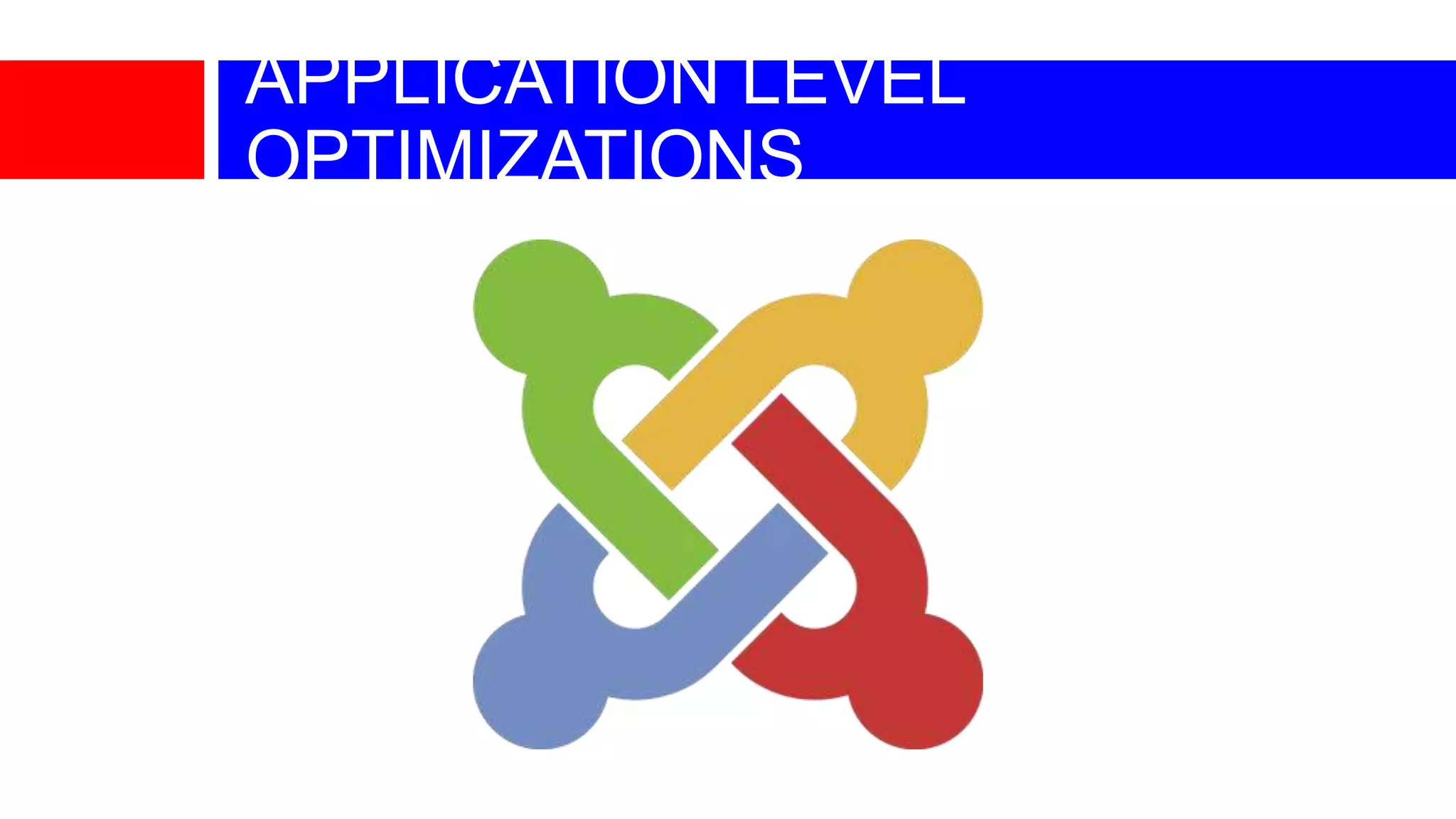 APPLICATION LEVEL
OPTIMIZATIONS

 