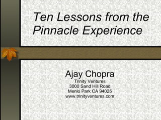 Ajay Chopra Trinity Ventures 3000 Sand Hill Road Menlo Park CA 94025 www.trinityventures.com Ten Lessons from the Pinnacle Experience 