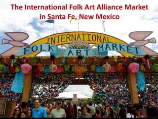 The International Folk Art Alliance Market
in Santa Fe, New Mexico
 