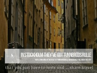 that you just have to taste and www.share.travel
INSTOCKHOLMTHEY’VEGOTTunnbrödsrulle
You’ll find one of the best at Tunnbr...