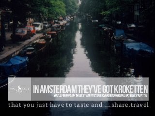 that you just have to taste and www.share.travel
INAMSTERDAMTHEY’VEGOTKROKETTENYou’ll find one of the best at Patisserie K...
