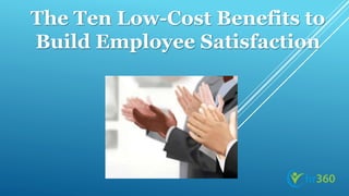 The Ten Low-Cost Benefits to
Build Employee Satisfaction
 