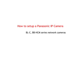 How to setup a Panasonic IP Camera

      BL-C, BB-HCM series network cameras
 