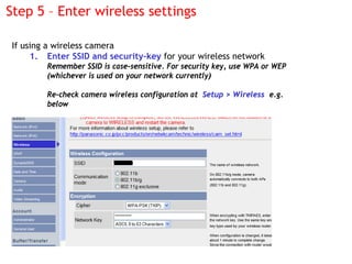 Step 5 – Enter wireless settings

If using a wireless camera
     1. Enter SSID and security-key for your wireless network...