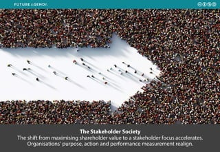 The Stakeholder Society
The shift from maximising shareholder value to a stakeholder focus accelerates.
Organisations’ pur...