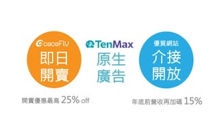 原生
廣告
即日	
  
開賣
介接	
  
開放	
  

優質網站
年底前營收再加碼 15%
開賣優惠最高 25% off
 