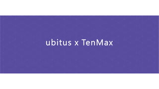 ubitus x TenMax 
 