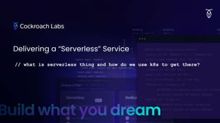 Delivering a “Serverless” Service
// what is serverless thing and how do we use k8s to get there?
 