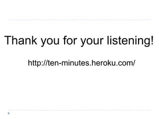 Thank you for your listening!http://ten-minutes.heroku.com/