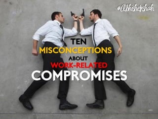 TEN
MISCONCEPTIONS
     ABOUT
  WORK-RELATED
COMPROMISES
 
