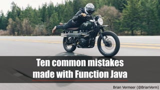 Ten common mistakes
made with Function Java
Brian Vermeer (@BrianVerm)
 