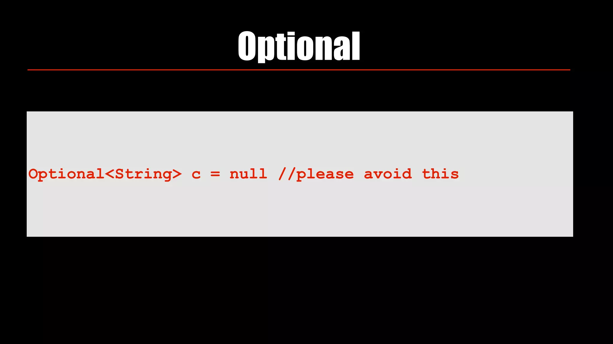 Optional
Optional<String> c = null //please avoid this
 