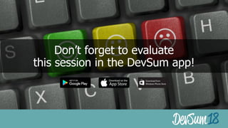 Don’t forget to evaluate  
this session in the DevSum app!
 