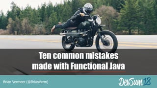 Ten common mistakes
made with Functional Java
Brian Vermeer (@BrianVerm)
 