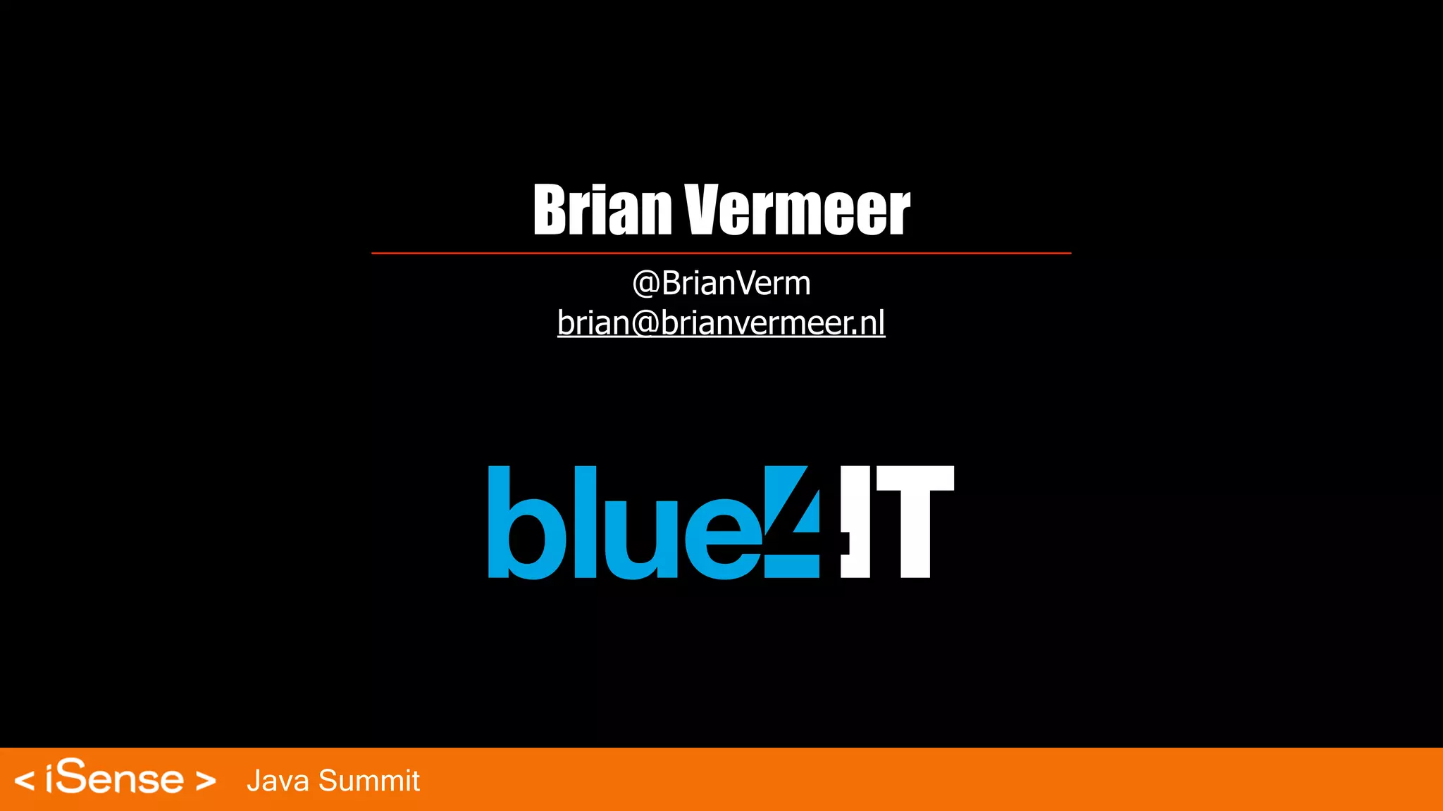 Brian Vermeer
@BrianVerm
brian@brianvermeer.nl
Java Summit
 