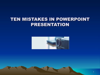 TEN MISTAKES IN POWERPOINT PRESENTATION 
