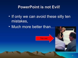 PowerPoint is not Evil! If only we can avoid these silly ten mistakes, Much more better than… This one 