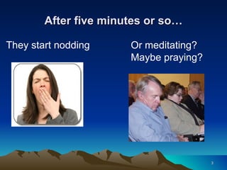 After five minutes or so… They start nodding Or meditating? Maybe praying? 