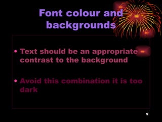 Font colour and backgrounds Text should be an appropriate contrast to the background Avoid this combination it is too dark 