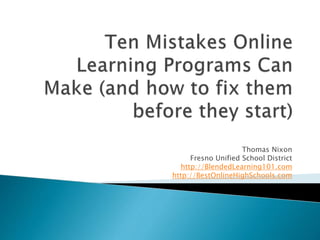 Thomas Nixon
Fresno Unified School District
http://BlendedLearning101.com
http://BestOnlineHighSchools.com
 