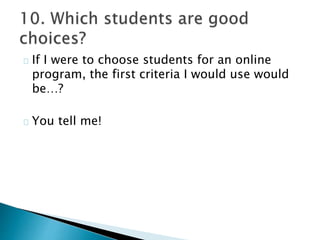 If I were to choose students for an online
program, the first criteria I would use would
be…?
You tell me!
 