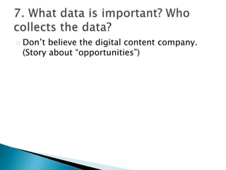 Don’t believe the digital content company.
(Story about “opportunities”)
 