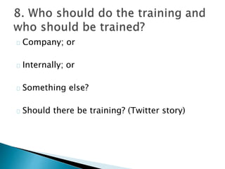 Company; or
Internally; or
Something else?
Should there be training? (Twitter story)
 
