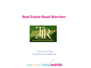Real Estate Road Warriors  Shannon W. King www.ShannonWKing.com 