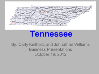 Tennessee
By: Carly Keilholtz and Johnathan Williams
          Business Presentations
            October 19, 2012
 