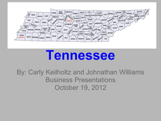 Tennessee
By: Carly Keilholtz and Johnathan Williams
          Business Presentations
            October 19, 2012
 