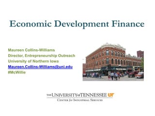Economic Development Finance
Maureen Collins-Williams
Director, Entrepreneurship Outreach
University of Northern Iowa
Maureen.Collins-Williams@uni.edu
#McWillie
 