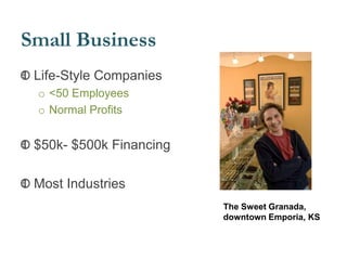 Small Business
Life-Style Companies
o <50 Employees
o Normal Profits
$50k- $500k Financing
Most Industries
The Sweet Granada,
downtown Emporia, KS
 