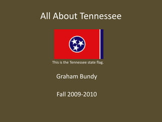 All About Tennessee   This is the Tennessee state flag. Graham Bundy Fall 2009-2010 