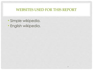 WEBSITES USED FOR THIS REPORT
• Simple wikipedia.
• English wikipedia.
7
 